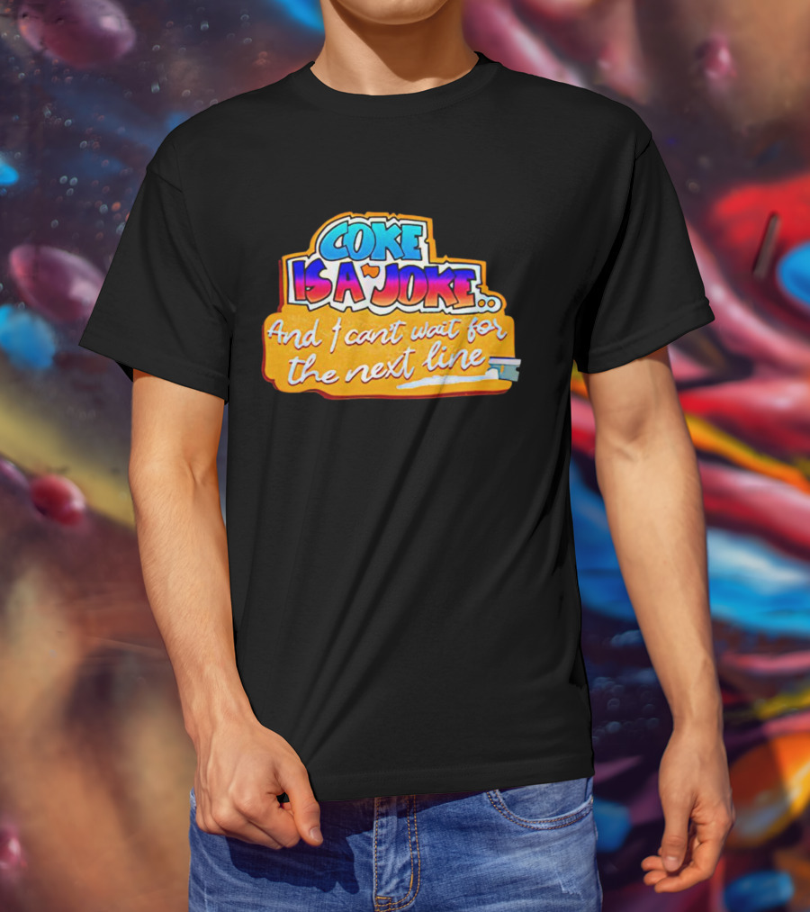 Coke Is A Joke And I Can't Wait For The Next Line T-Shirt