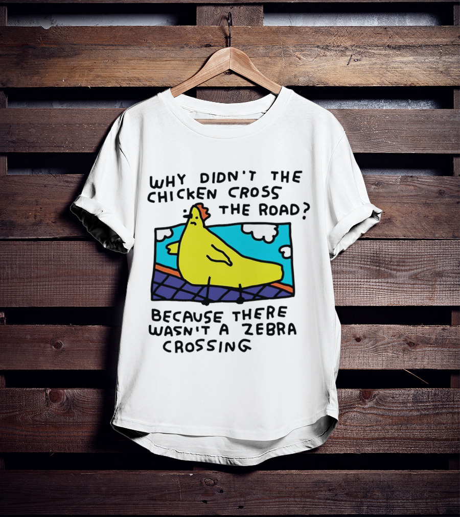 Why Didn’t The Chicken Cross The Road Because There Wasn’t A Zebra Crossing Colorful Cartoon T-Shirt