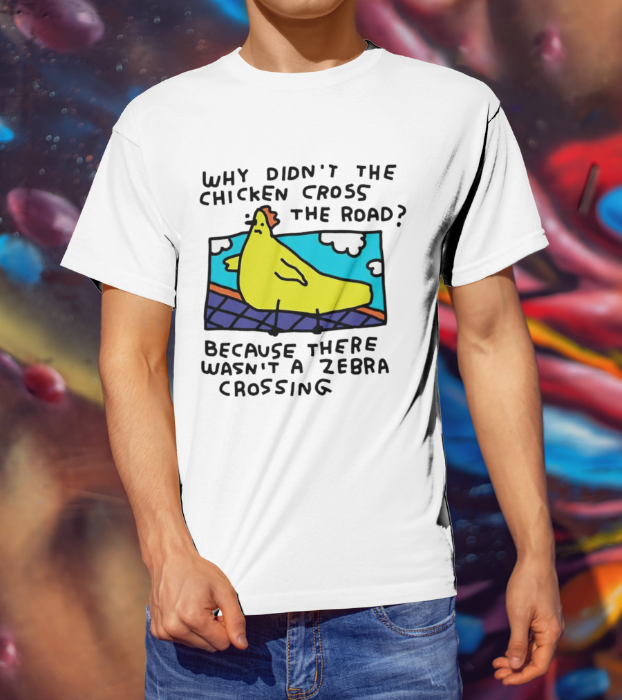 Why Didn’t The Chicken Cross The Road Because There Wasn’t A Zebra Crossing Colorful Cartoon T-Shirt