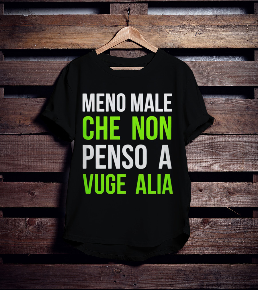 Meno Male Che Non Penso A Vuge Alia Text T-Shirt