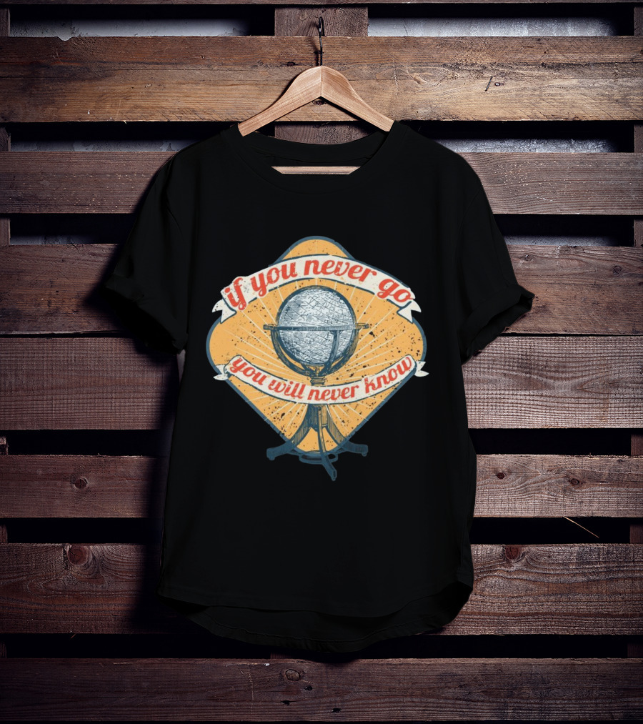 If You Never Go You Will Never Know Globe Adventure T-Shirt