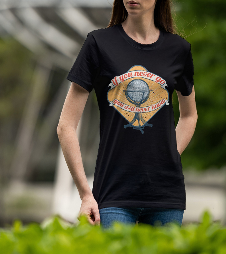 If You Never Go You Will Never Know Globe Adventure T-Shirt