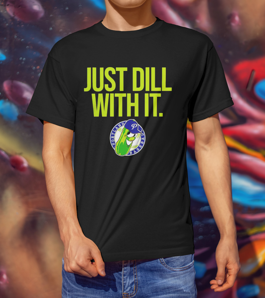 Portland Pickles Baseball Just Dill With It Funny Slogan With Pickle T-Shirt