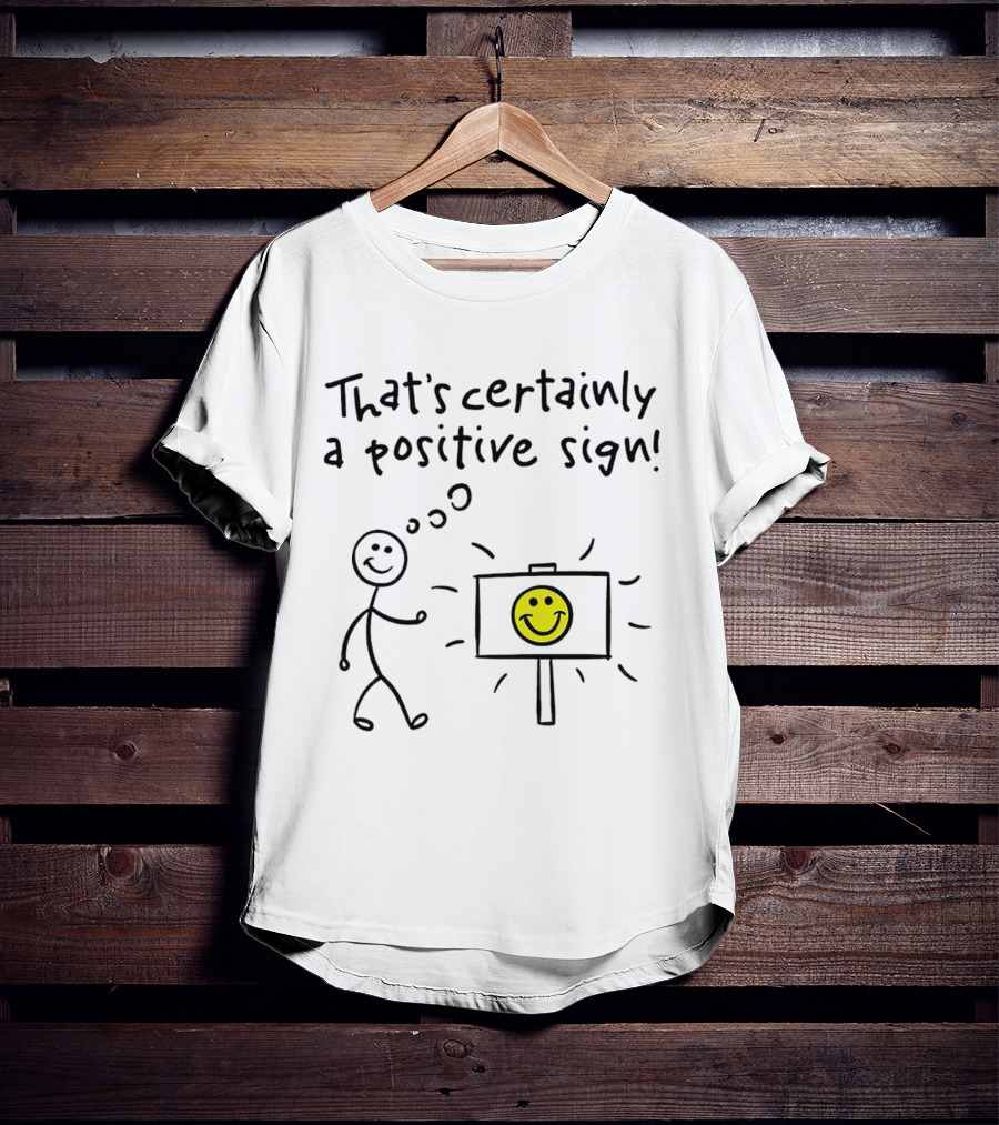 That's Certainly A Positive Sign Smiley Face Stick Figure T-Shirt
