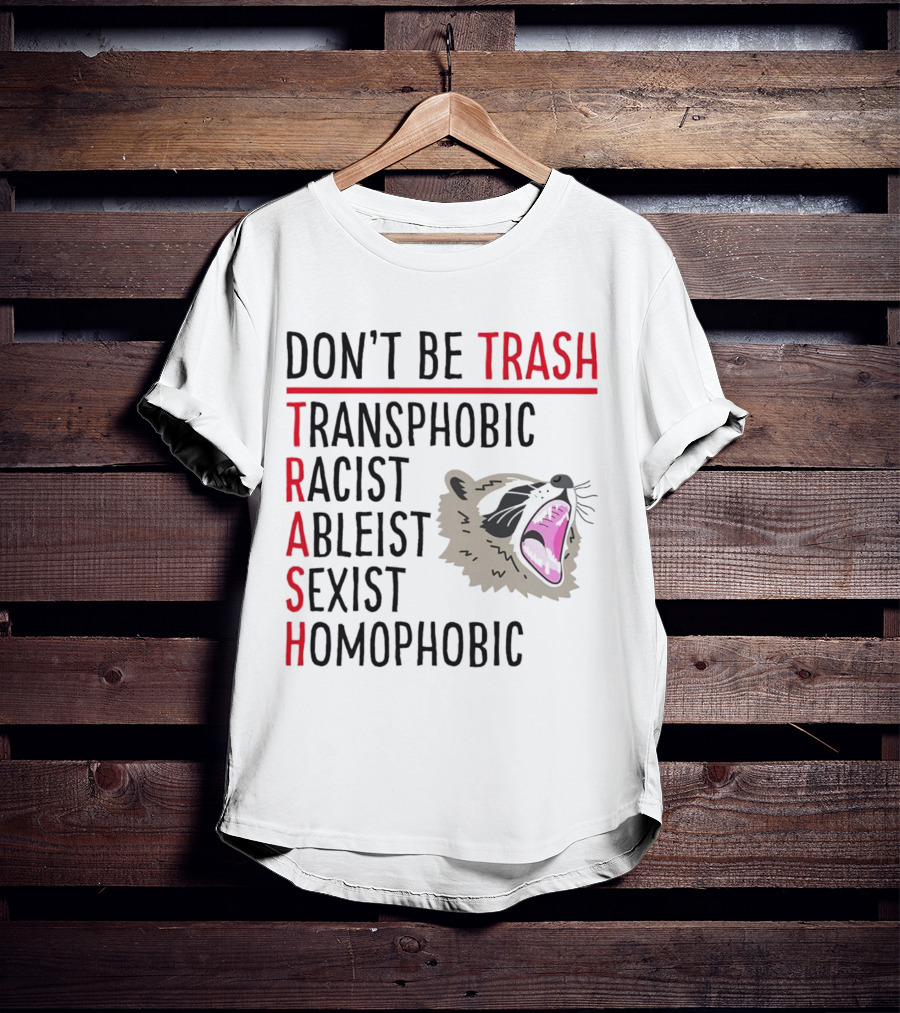 Don't Be Trash Transphobic Racist Ableist Sexist Homophobic Raccoon T-Shirt