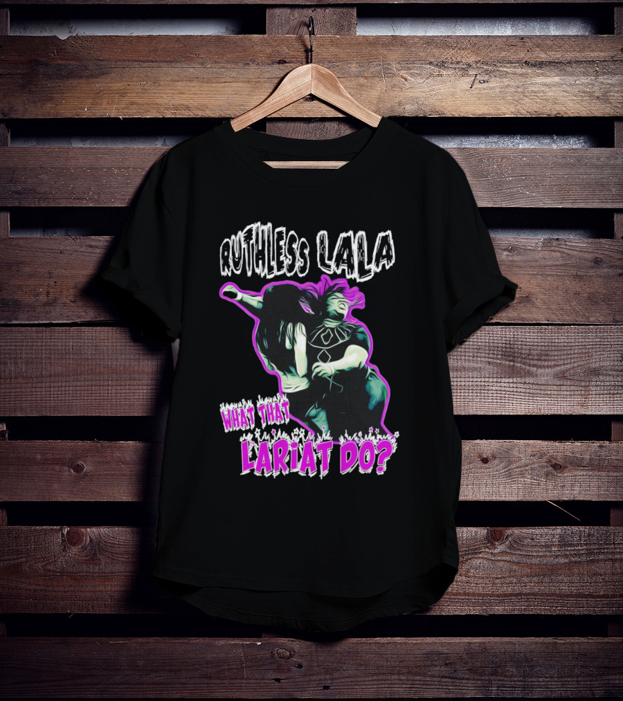 Ruthless Lala What That Lariat Do Bold Wrestling Move T-Shirt