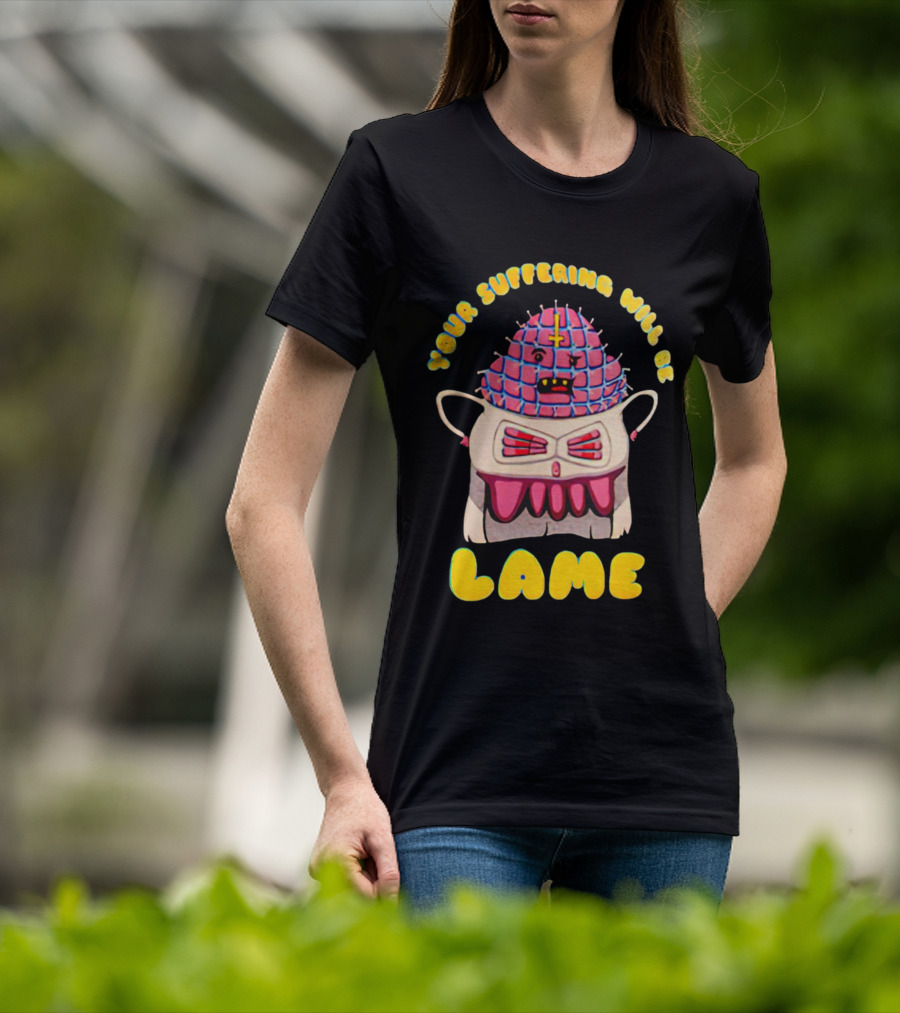 Your Suffering Will Be Lame T-Shirt
