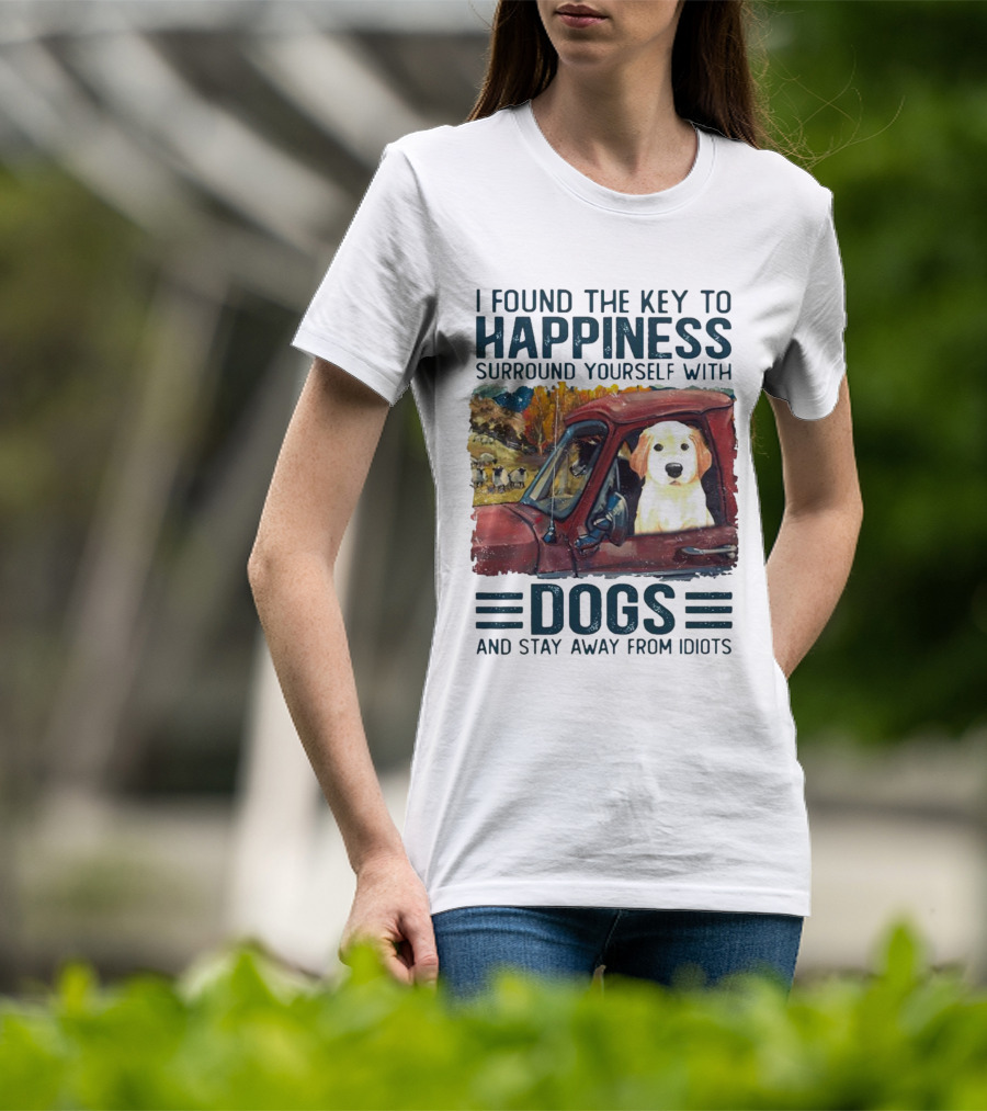 I Found The Key To Happiness Surround Yourself With Dogs And Stay Away From Idiots Vintage Truck Dog T-Shirt