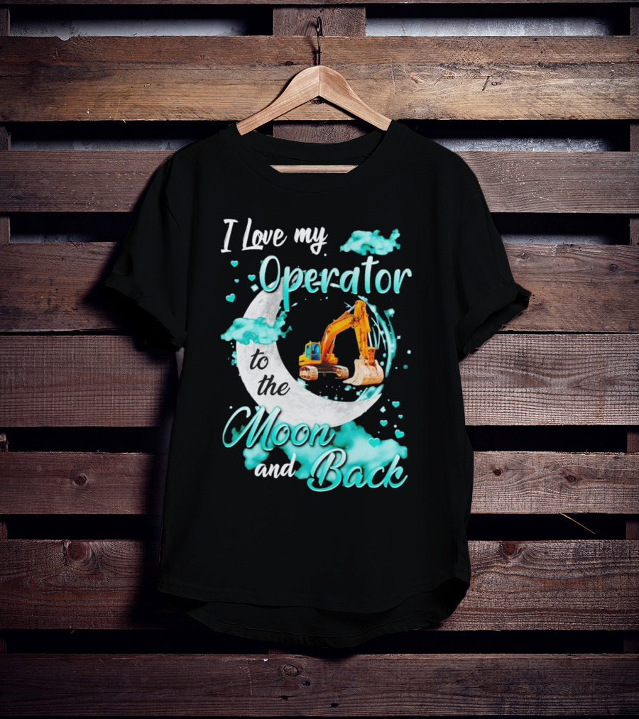 I Love My Operator To The Moon And Back With Excavator And Heart Clouds T-Shirt