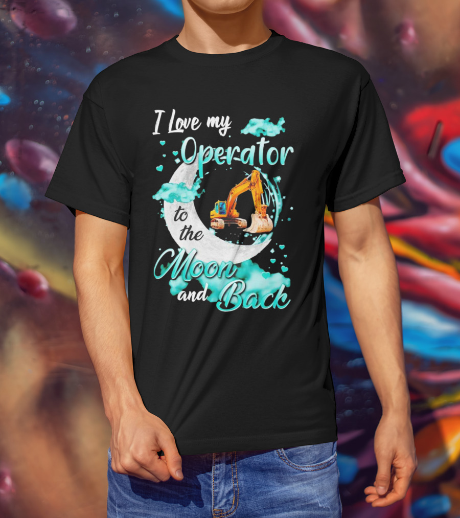 I Love My Operator To The Moon And Back With Excavator And Heart Clouds T-Shirt