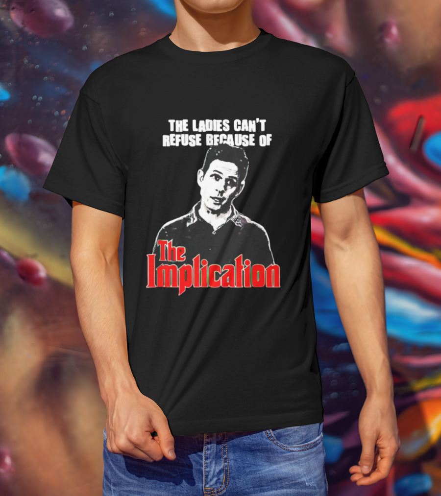 The Ladies Can’t Refuse Because Of The Implication T-Shirt