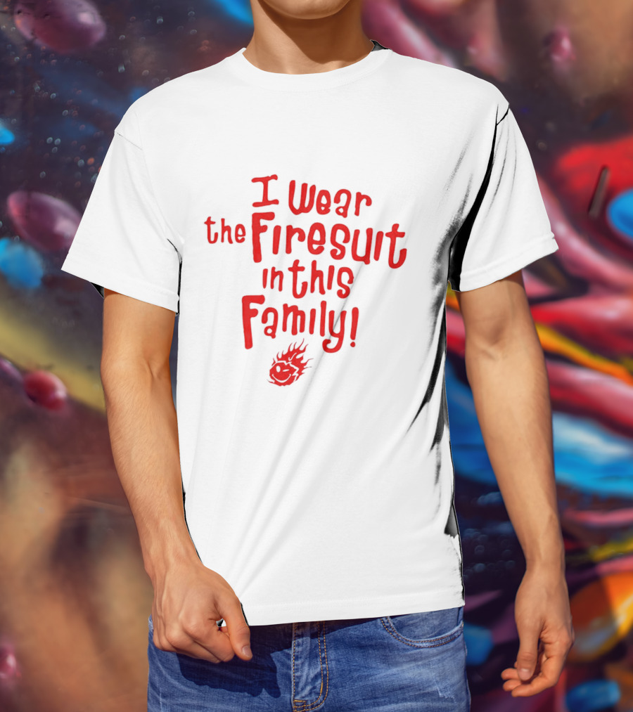 I Wear The Firesuit In This Family Bold Red Flame T-Shirt