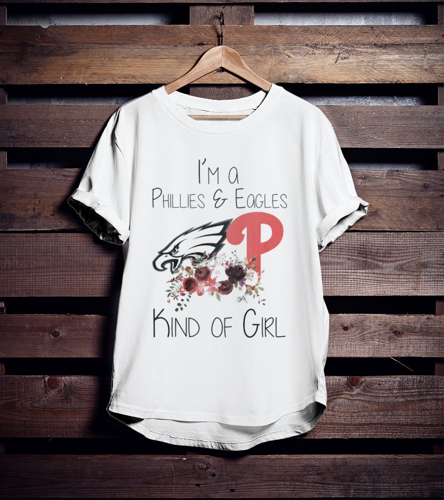 I’m A Phillies And Eagles Kind Of Girl With Logo And Floral Elements T-Shirt