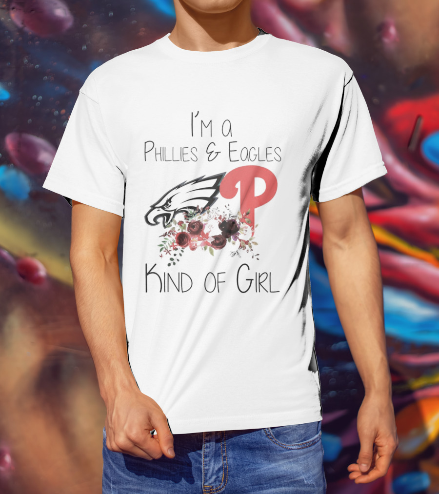 I’m A Phillies And Eagles Kind Of Girl With Logo And Floral Elements T-Shirt