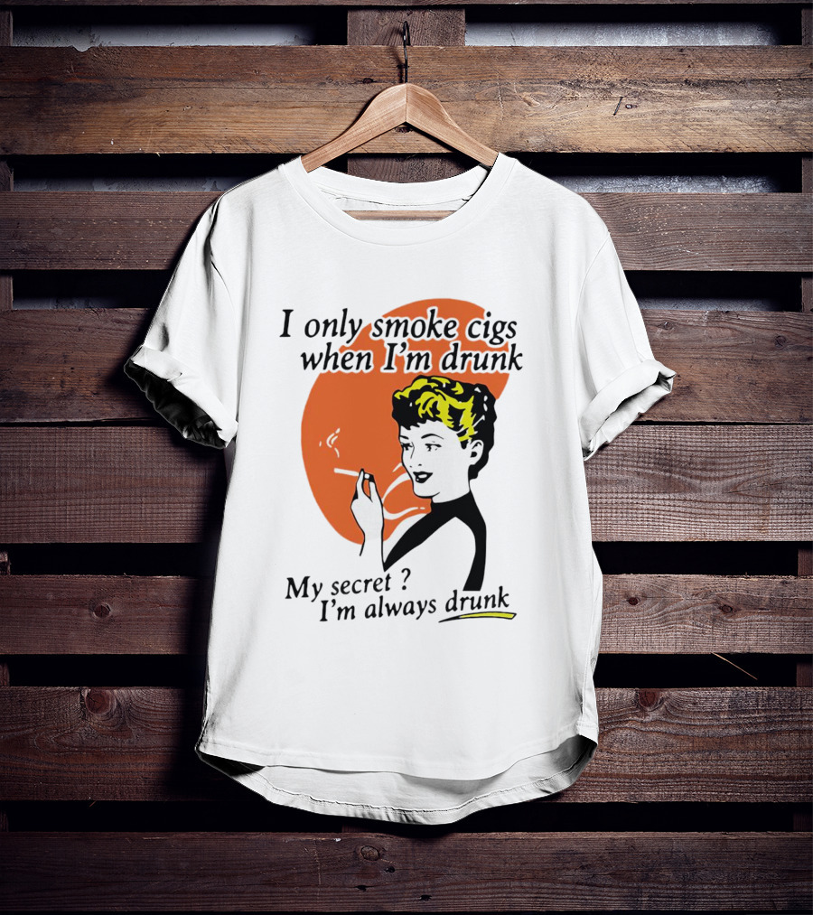 I Only Smoke Cigs When I'm Drunk My Secret I'm Always Drunk Retro Woman Smoking T-Shirt