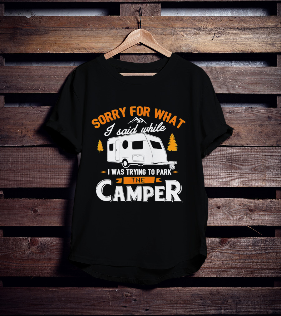 Sorry For What I Said Trying To Park The Camper With Mountains And Trees T-Shirt