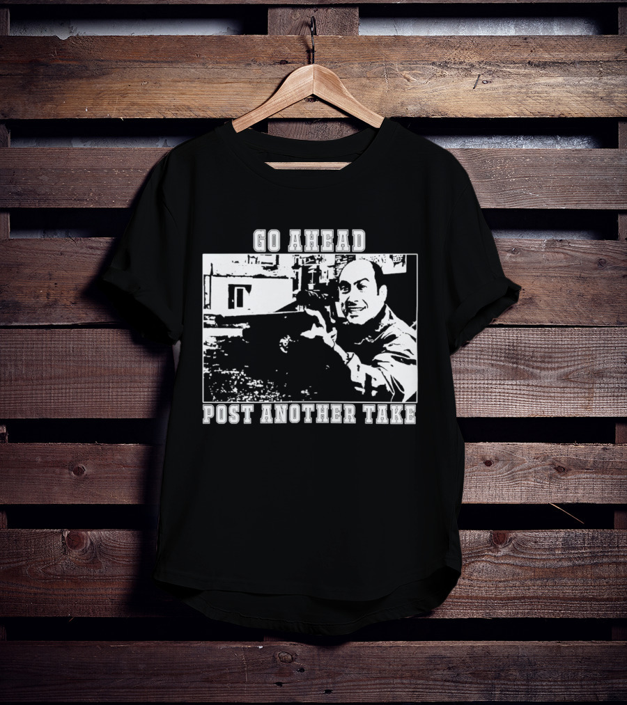 Go Ahead Post Another Take Meme T-Shirt