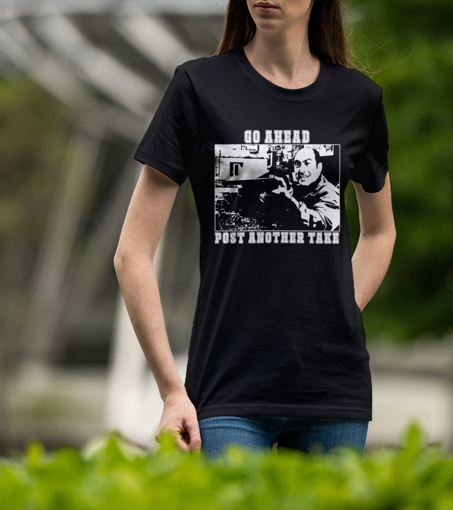 Go Ahead Post Another Take Meme T-Shirt