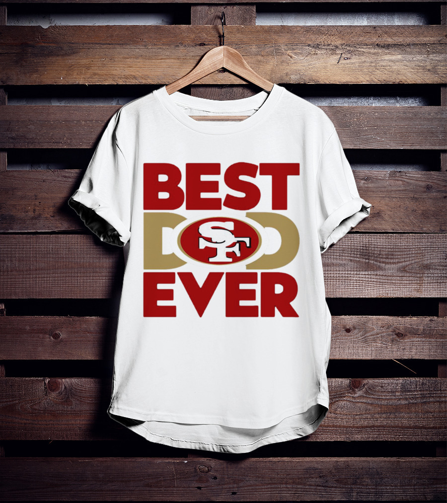 Best Dad Ever SF San Francisco 49ers NFL T-Shirt