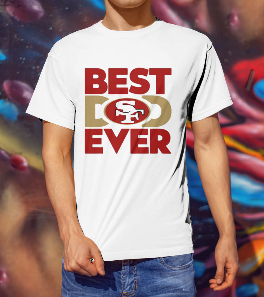 Best Dad Ever SF San Francisco 49ers NFL T-Shirt