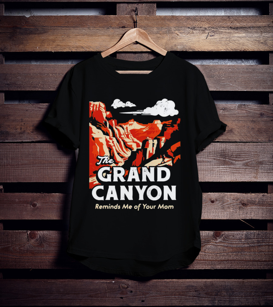 The Grand Canyon Reminds Me Of Your Mom T-Shirt