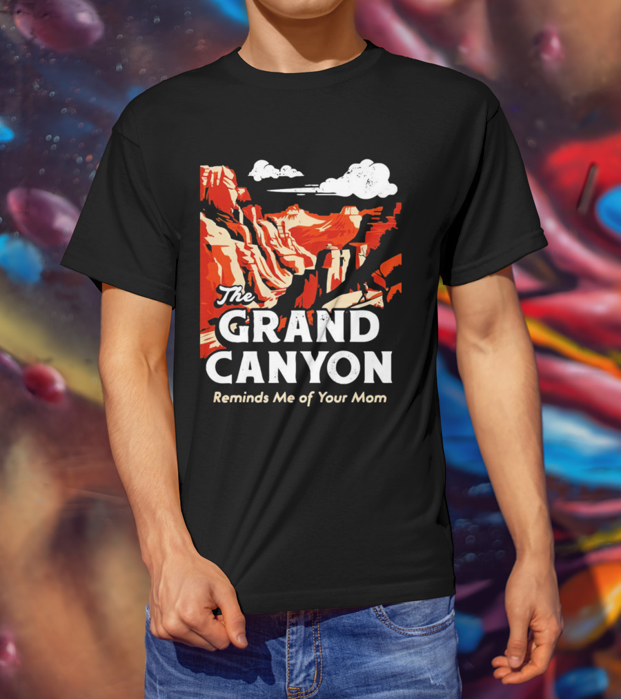 The Grand Canyon Reminds Me Of Your Mom T-Shirt