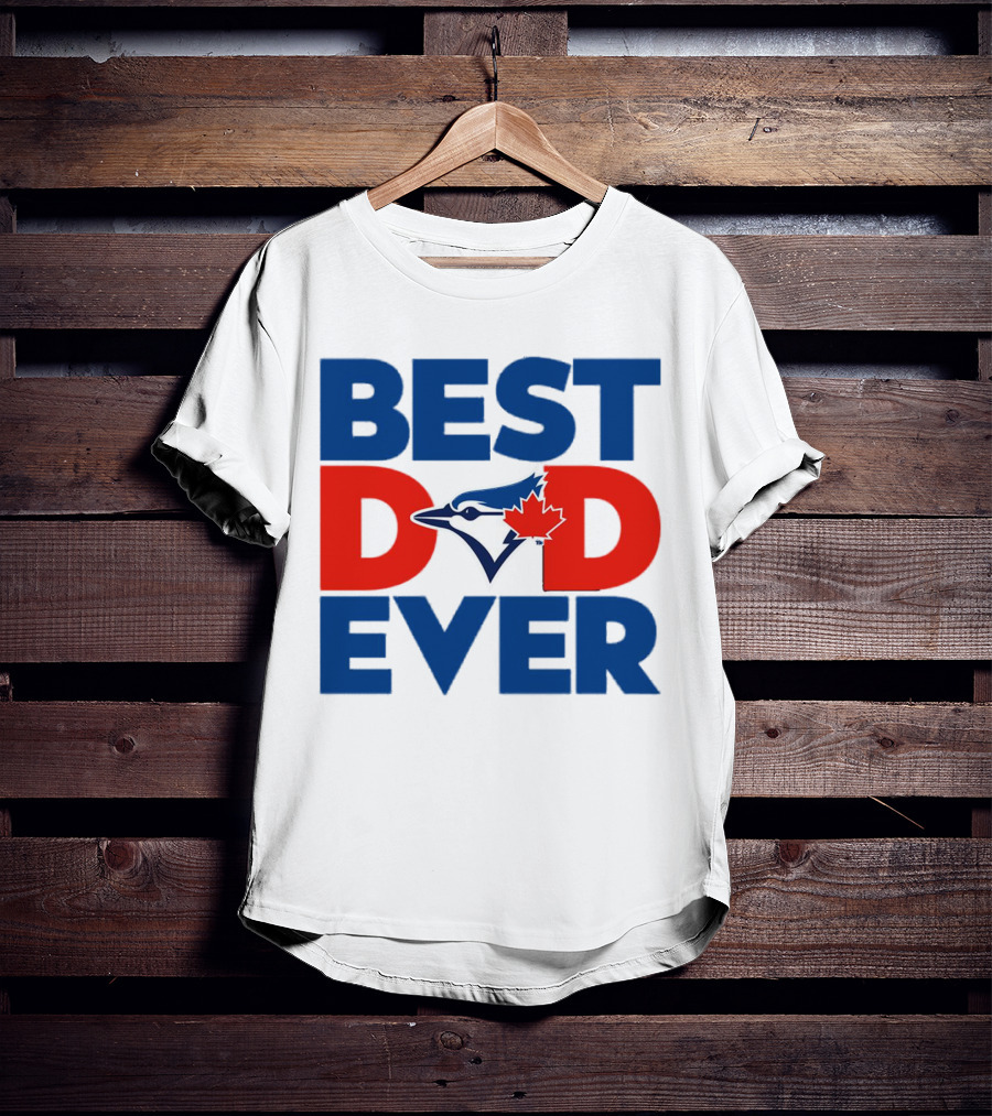 Best Dad Ever Toronto Blue Jays MLB T-Shirt