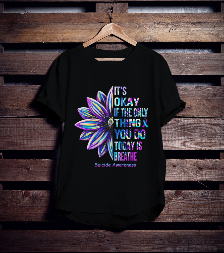 It's Okay If The Only Thing You Do Today Is Breathe Suicide Awareness Daisy T-Shirt