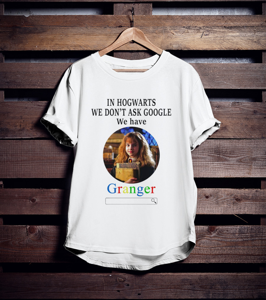 IN Hogwarts We Don’t Ask Google We Have Granger T-Shirt