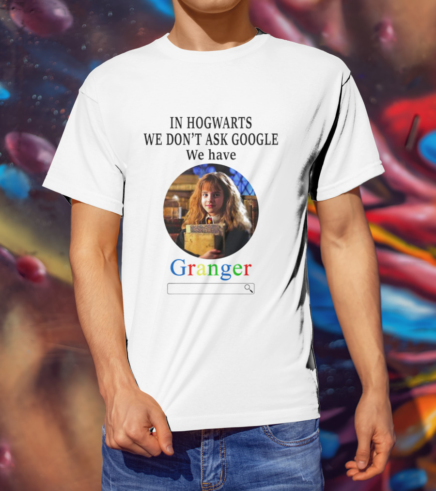 IN Hogwarts We Don’t Ask Google We Have Granger T-Shirt