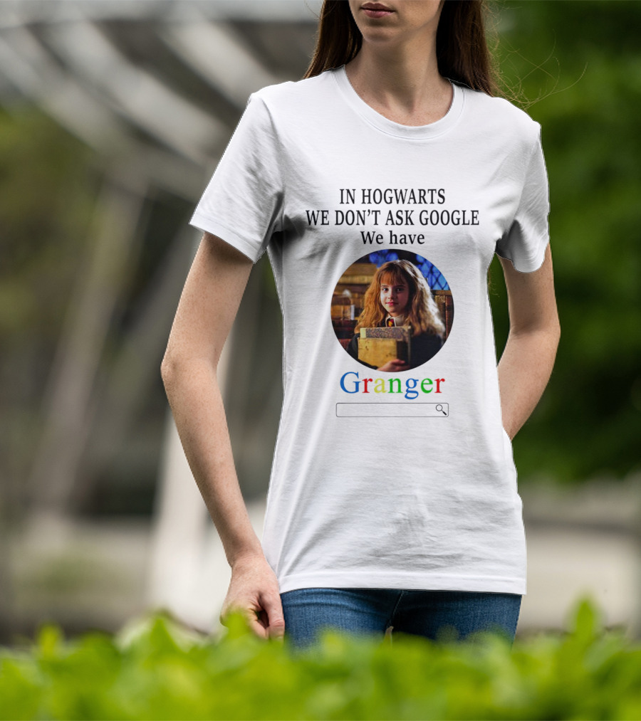 IN Hogwarts We Don’t Ask Google We Have Granger T-Shirt