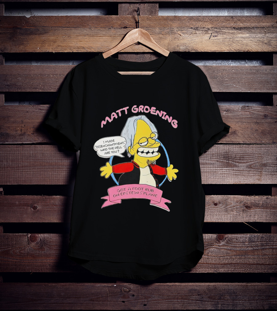 Matt Groening Cartoon Character Saying I Made Disenchantment Got A Foot Rub On Epstein's Plane T-Shirt