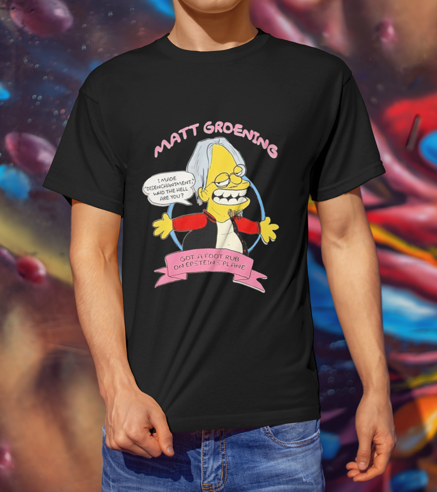 Matt Groening Cartoon Character Saying I Made Disenchantment Got A Foot Rub On Epstein's Plane T-Shirt