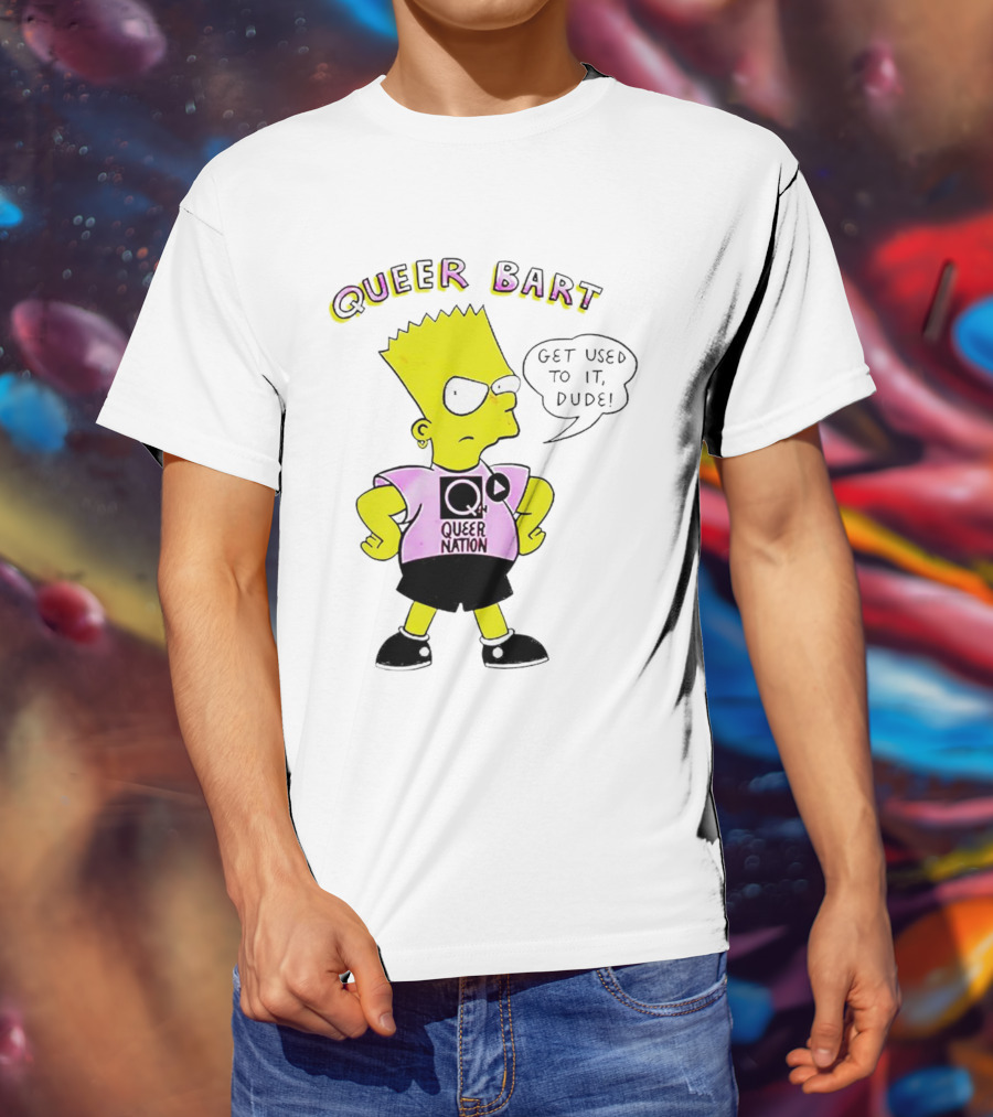 Queer Bart Queer Nation Get Used To It Dude T-Shirt