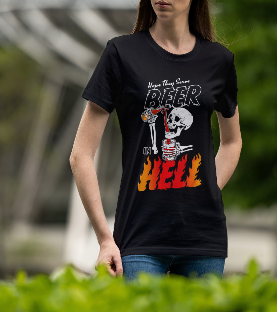 Hope They Serve Beer In Hell Skeleton Pouring Flames T-Shirt