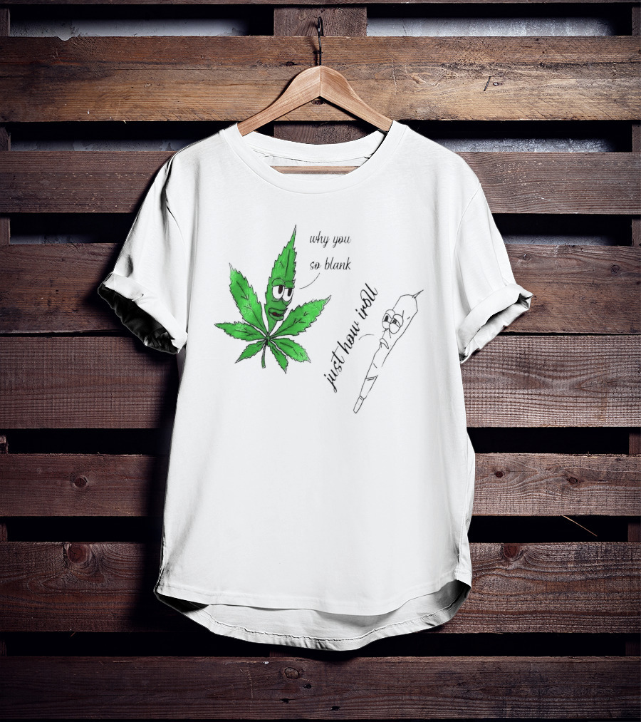 Why You So Blank Just How I Roll Weed Leaf And Joint T-Shirt