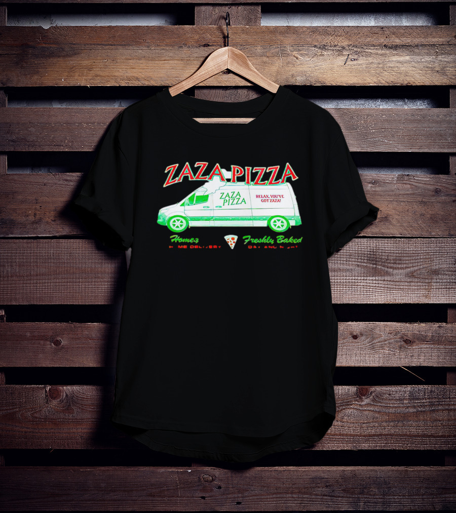 Zaza Pizza Van Home Delivery Freshly Baked Day And Night Relax You've Got Zaza T-Shirt