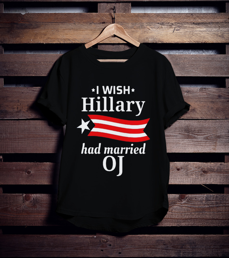 I Wish Hillary Had Married OJ T-Shirt