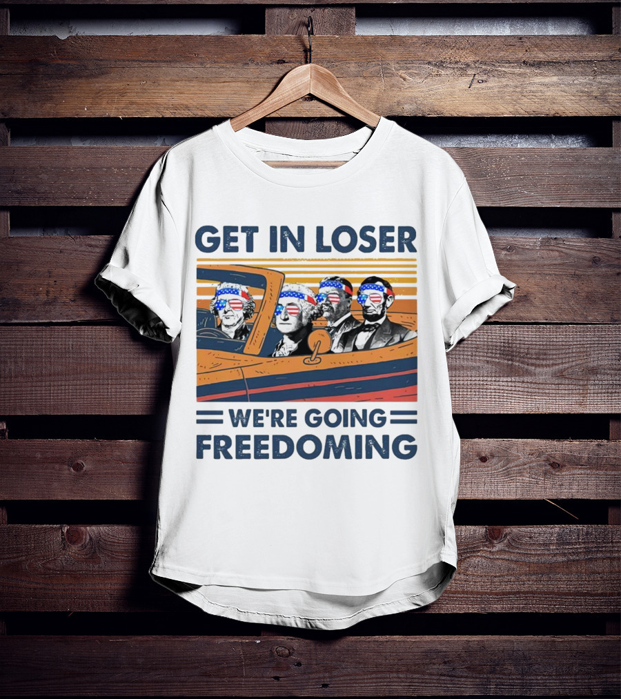 Get In Loser We’re Going Freedoming With George Washington And Abraham Lincoln On A Car T-Shirt