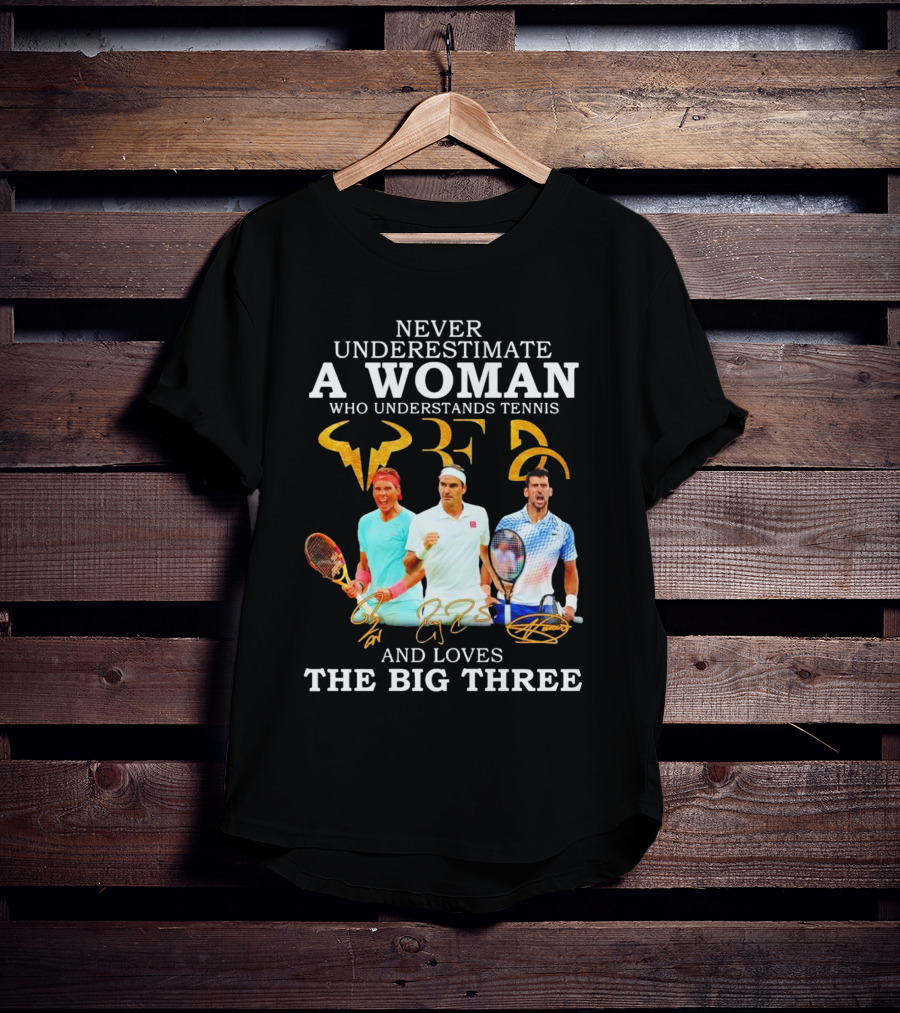 Never Underestimate A Woman Who Understands Tennis And Loves The Big Three Nadal, Federer, Djokovic Signatures T-Shirt