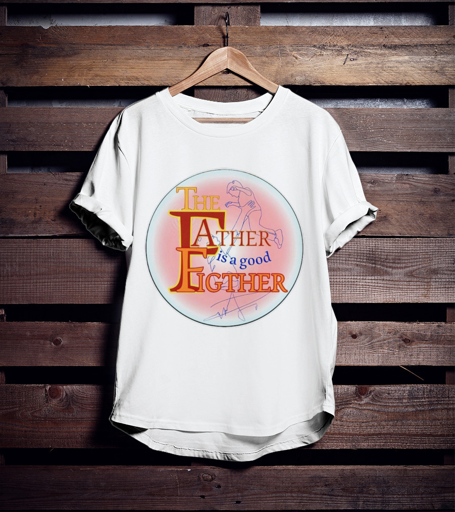 The Father Is A Good Fighter T-Shirt