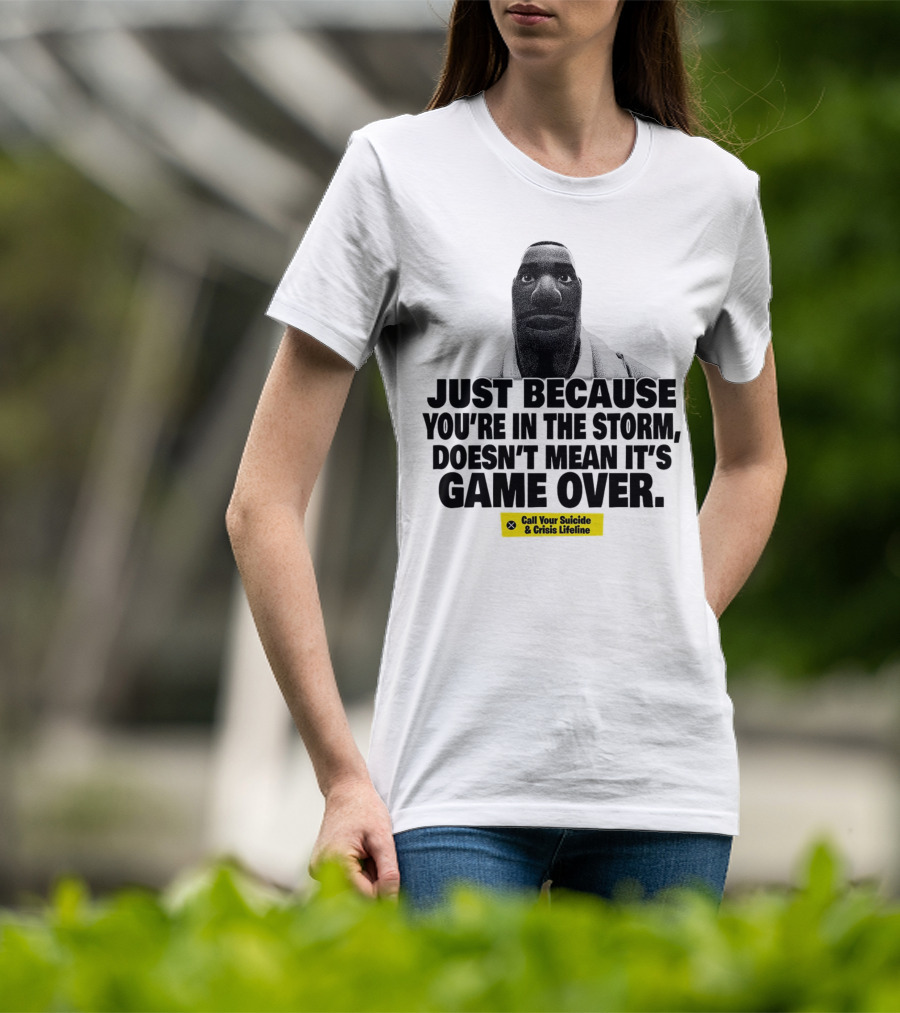 Just Because You’re In The Storm Doesn’t Mean It’s Game Over Call Your Suicide And Crisis Lifeline T-Shirt
