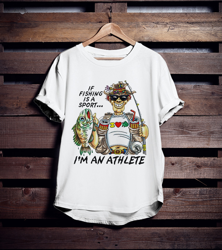 If Fishing Is A Sport I'm An Athlete Beer I Love Fish T-Shirt