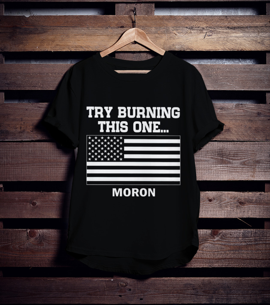 Try Burning This One American Flag Moron T-Shirt