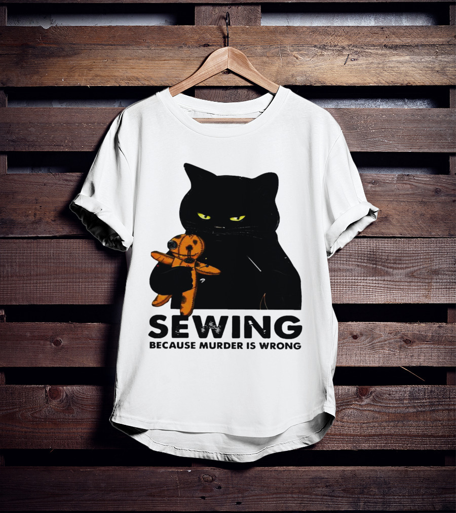 Black Cat Sewing Because Murder Is Wrong T-Shirt