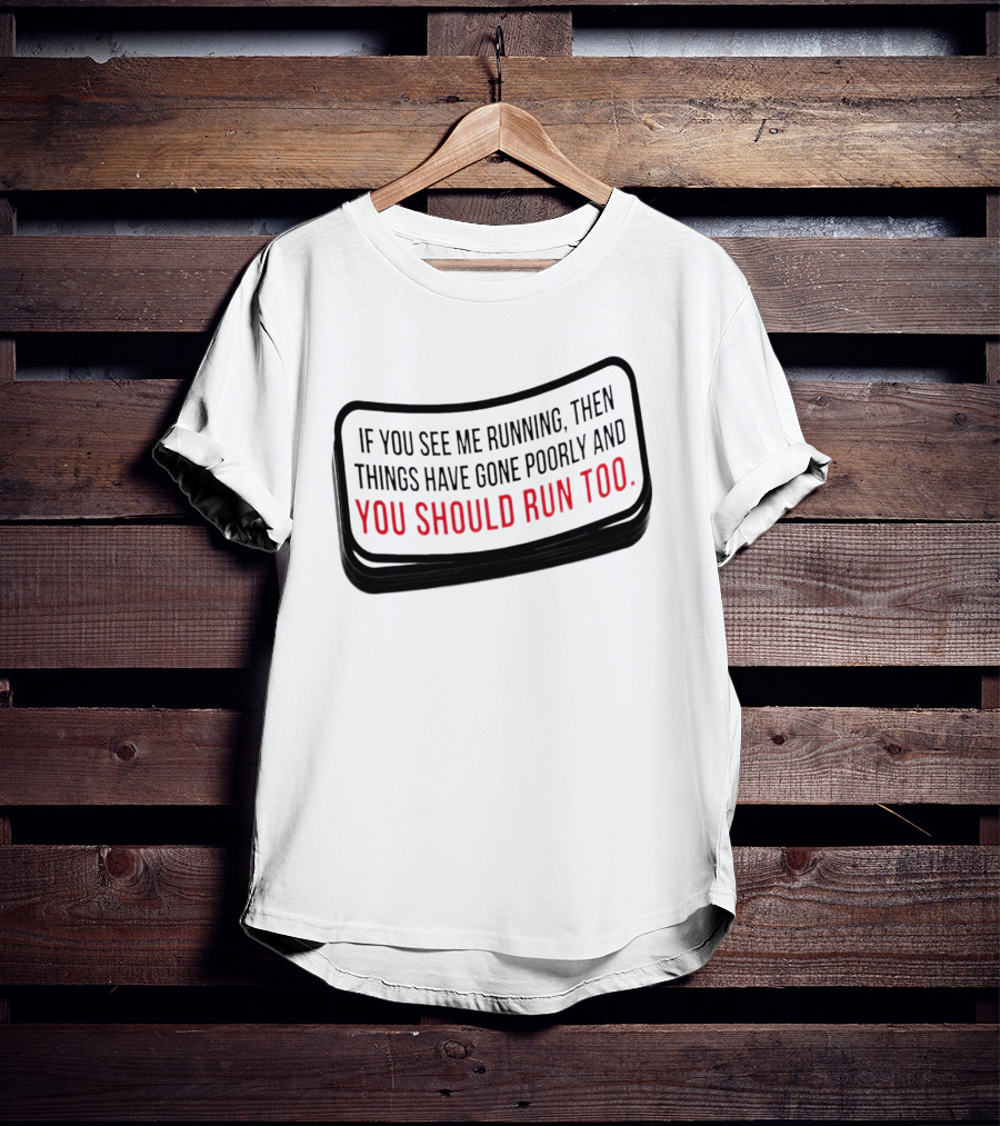 If You See Me Running Then Things Have Gone Poorly And You Should Run Too T-Shirt