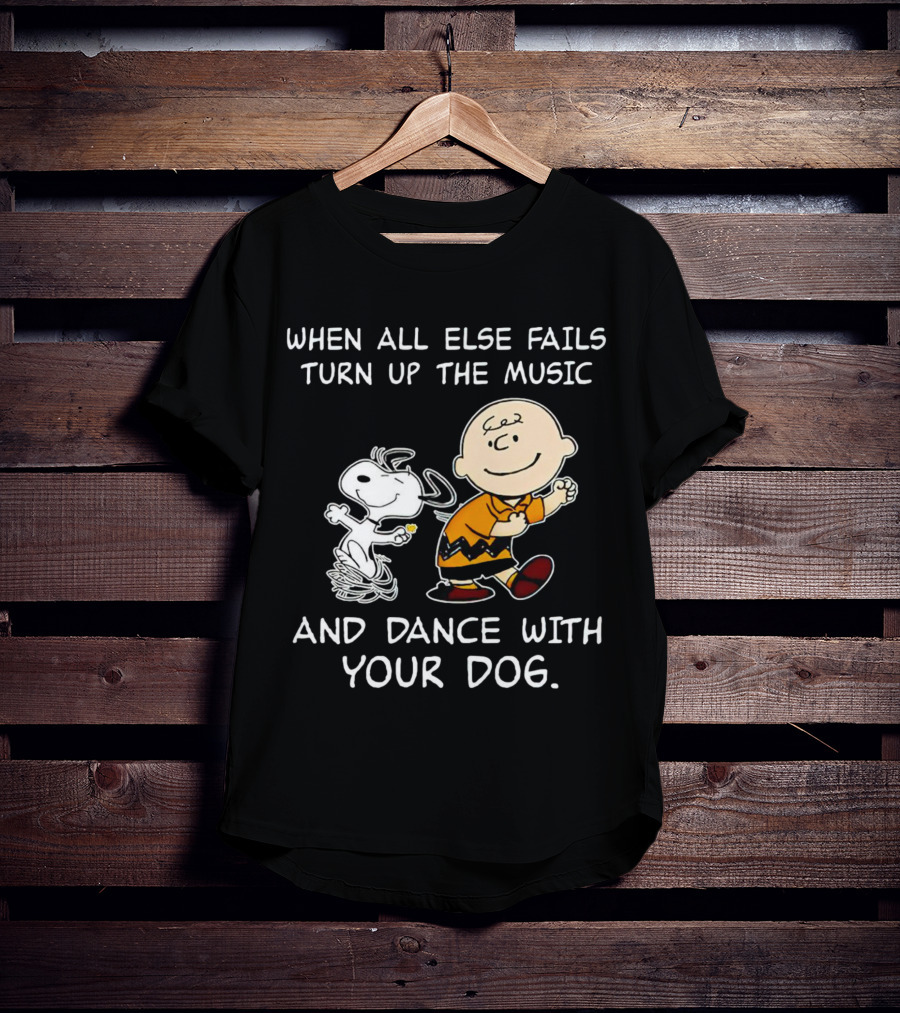 When All Else Fails Turn Up The Music And Dance With Your Dog Snoopy T-Shirt