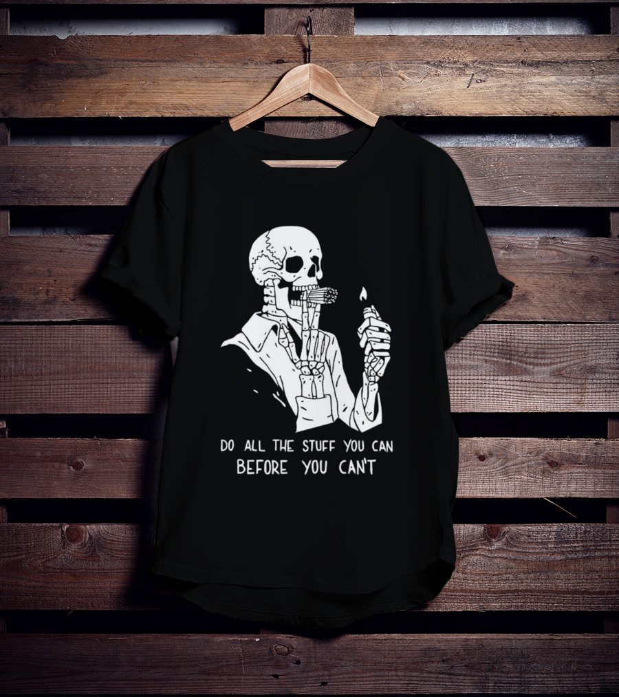 Do All The Stuff You Can Before You Can’t Skeleton Smoking T-Shirt