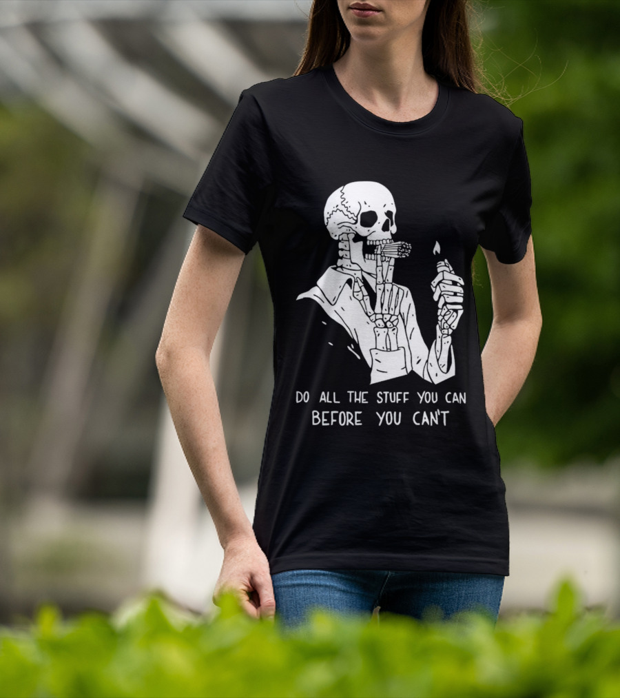 Do All The Stuff You Can Before You Can’t Skeleton Smoking T-Shirt