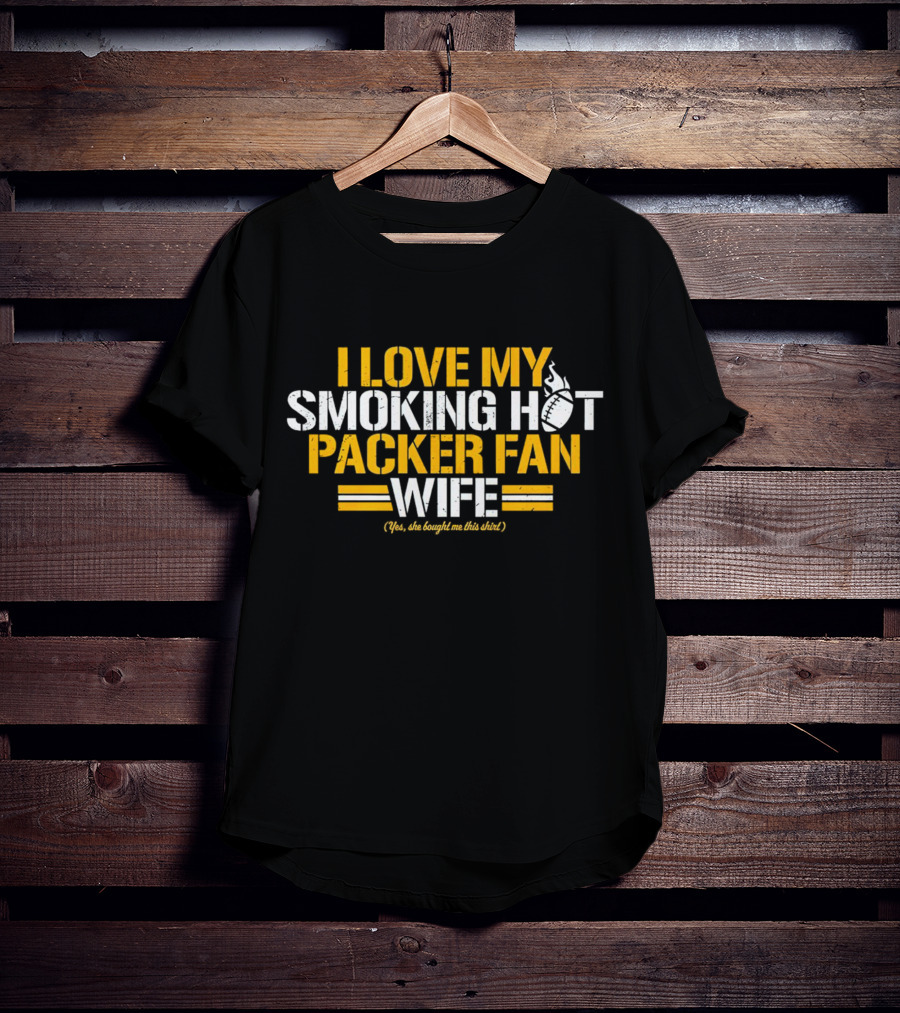 I Love My Smoking Hot Packer Fan Wife (Yes, She Bought Me This Shirt) T-Shirt